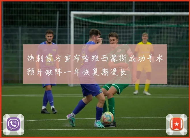 热刺官方宣布哈维西蒙斯成功手术预计缺阵一年恢复期漫长