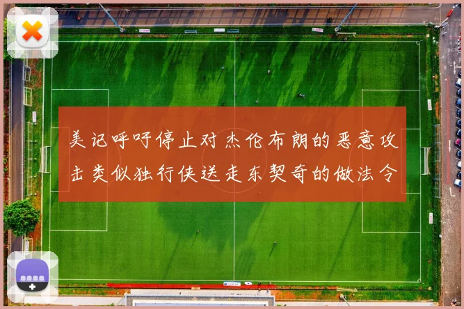 美记呼吁停止对杰伦布朗的恶意攻击类似独行侠送走东契奇的做法令人作呕