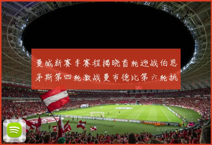 曼城新赛季赛程揭晓首轮迎战伯恩茅斯第四轮激战曼市德比第六轮挑战利物浦