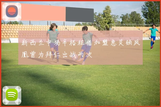 新西兰中场辛格租借加盟惠灵顿凤凰曾为拜仁出战两次
